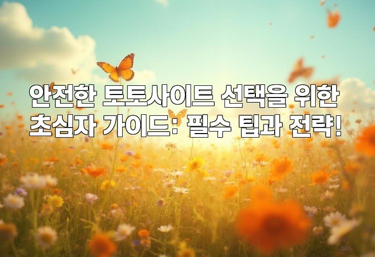 안전한 토토사이트 선택을 위한 초심자 가이드: 필수 팁과 전략!