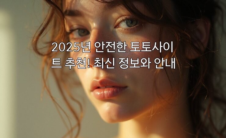 2025년 안전한 토토사이트 추천! 최신 정보와 안내