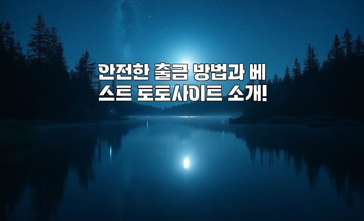 안전한 출금 방법과 베스트 토토사이트 소개!