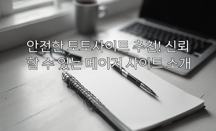 안전한 토토사이트 추천! 신뢰할 수 있는 메이저 사이트 소개