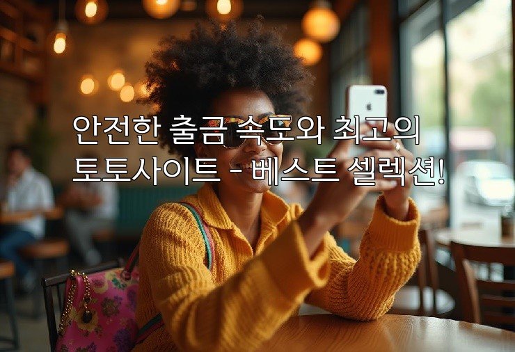 안전한 출금 속도와 최고의 토토사이트 – 베스트 셀렉션!