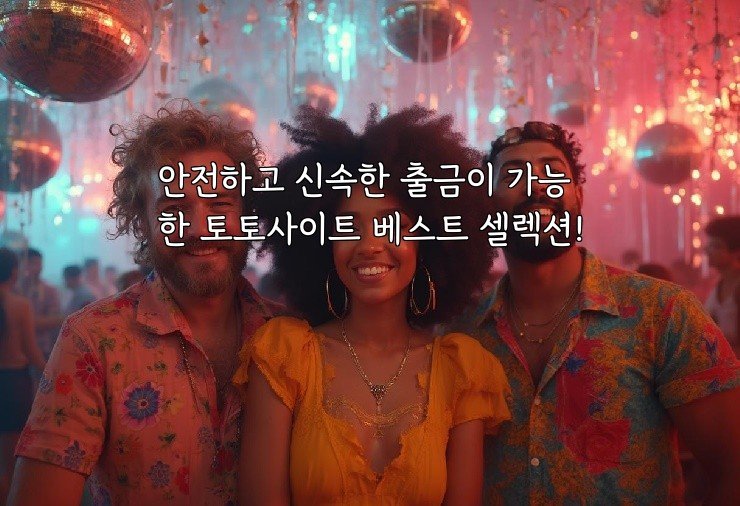 안전하고 신속한 출금이 가능한 토토사이트 베스트 셀렉션!