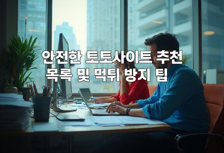 안전한 토토사이트 추천 목록 및 먹튀 방지 팁