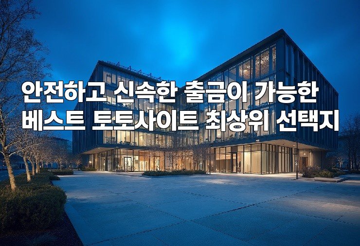 안전하고 신속한 출금이 가능한 베스트 토토사이트 최상위 선택지