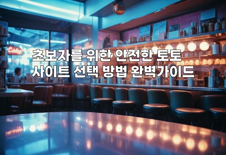 초보자를 위한 안전한 토토사이트 선택 방법 완벽가이드