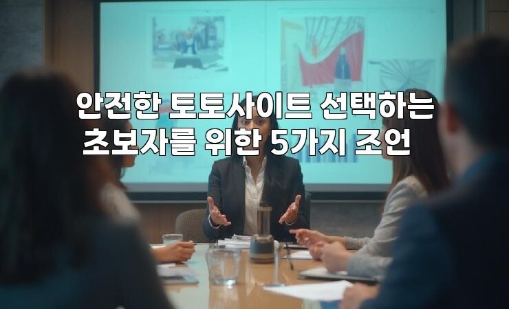 안전한 토토사이트 선택하는 초보자를 위한 5가지 조언